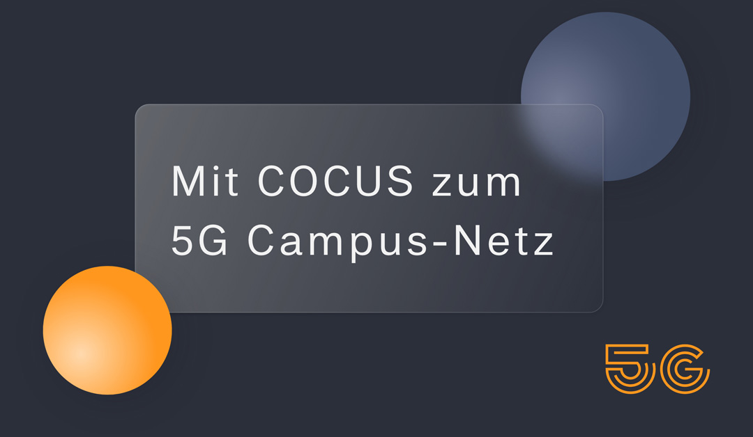 Das COCUS 5G Campus-Netz birgt viele Vorteile
